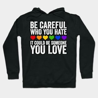 Be Careful Who You Hate It Could Be Someone You Love Hoodie